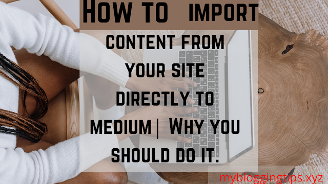 How to import content from your site directly to medium| Why you should do it.