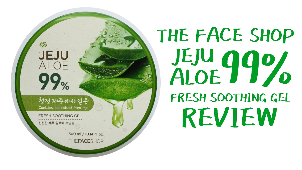The Face Shop Jeju Aloe 99 Fresh Soothing Gel Review Fishmeatdie the face shop jeju aloe 99 fresh