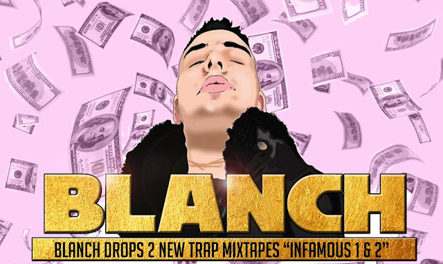 Blanch drops 2 new trap mixtapes “Infamous 1 & 2”