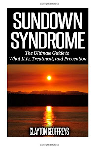 Sundown Syndrome: The Ultimate Guide to What It Is, Treatment, and Prevention