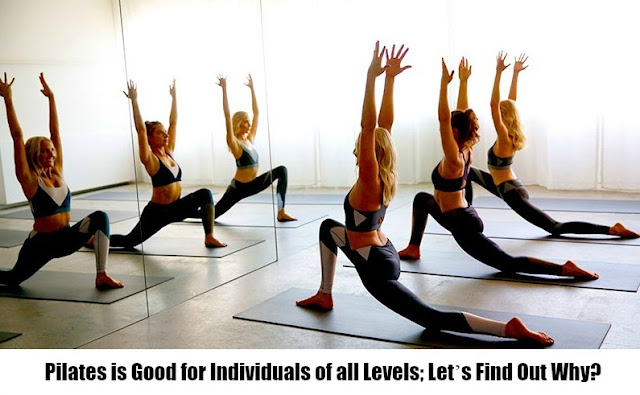 Pilates is Good for Individuals of all Levels; Let’s Find Out Why?