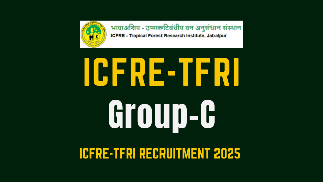 ICFRE TFRI Group C Recruitment 2025 Notification Out, Apply Online for Technical Assistant, Forest Guard & Driver Posts