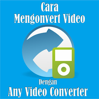 Cara Mengonvert Mengubah Convert Konvert Video Film dengan menggunakan Any Video Converter