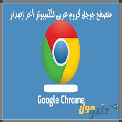 متصفح جوجل كروم - تحميل جوجل كروم Google Chrome للاندرويد