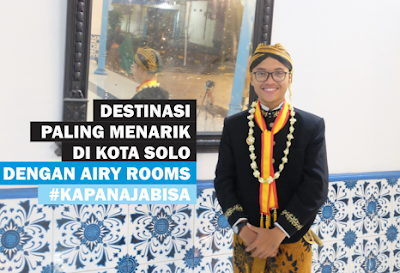 Destinasi Paling Menarik Di Solo dengan Airy Rooms #KapanAjaBisa
