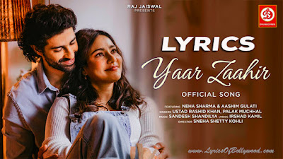 Yaar Zaahir Song Lyrics | Ustad Rashid khan, Palak Muchhal | Neha Sharma, Aashim Gulati | Irshad Kamil | Sandesh Shandilya