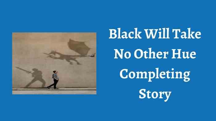 Black Will Take No Other Hue Completing Story