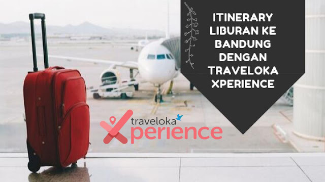 itinerary ke Bandung dengan Traveloka XPerience