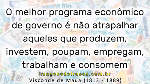 O melhor programa econômico de governo é não atrapalhar aqueles que produzem, investem, poupam, empregam, trabalham e consomem