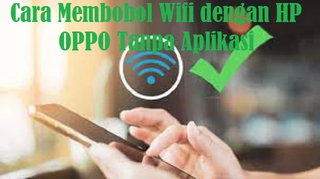 Cara Membobol Wifi dengan HP OPPO Tanpa Aplikasi