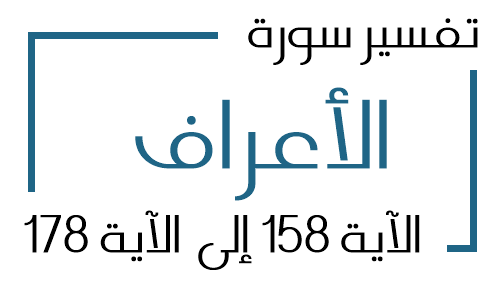 7- تفسير سورة الأعراف من الآية 158 إلى الآية 178