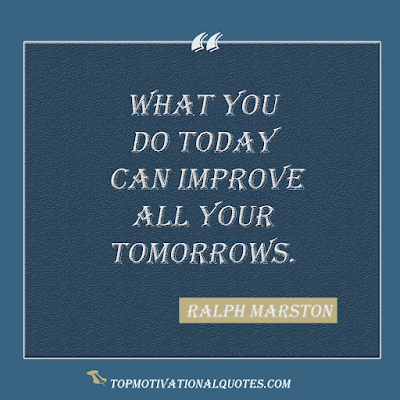 Thoughts of the day - what you do today can improve all your tomorrow by ralph marston