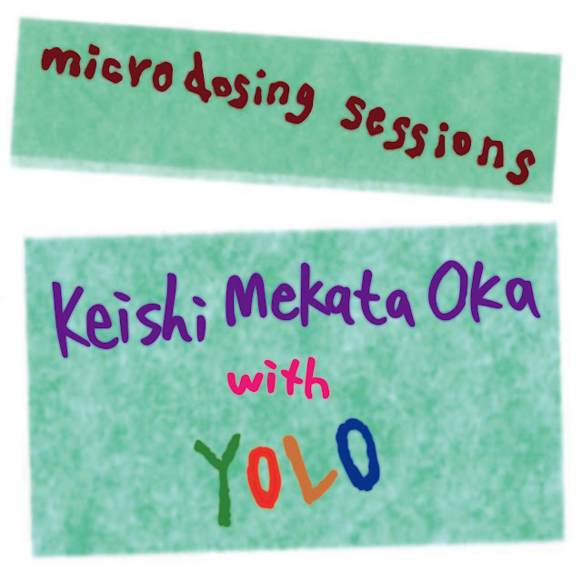 ｢microdosing sessions｣ Keishi Mekata Oka with YOLO