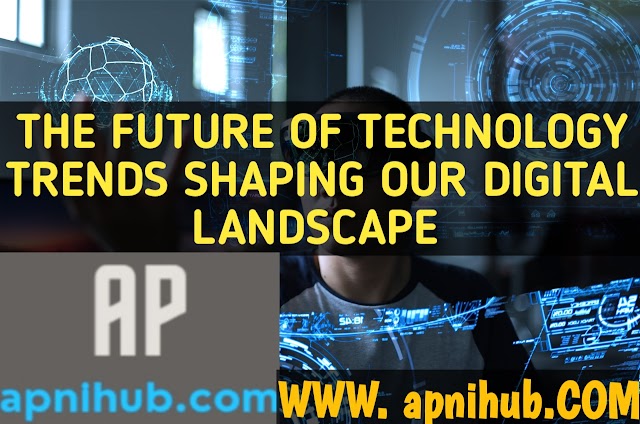  The Future of Technology: Trends Shaping Our Digital Landscape