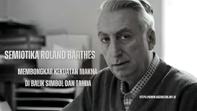 Semiotika Roland Barthes: Membongkar Kekuatan Makna di Balik Simbol dan Tanda