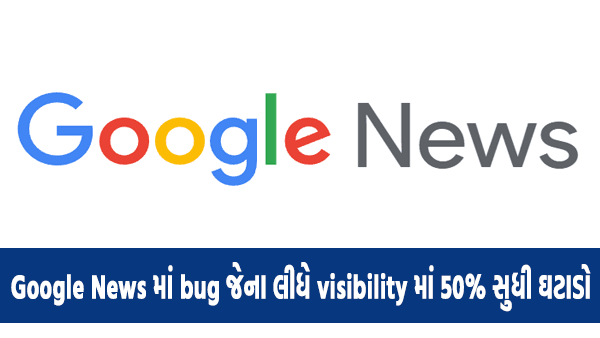 Google News માં bug જેના લીધે Website visibility માં 50% સુધી ઘટાડો 