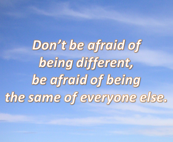 Don't be afraid of being different, be afraid of being the same as everyone else, Picture Quotes, Sayings with Images, Quotes with Pictures, image quotes, 100 Happy Days Challenge, Another Random Thought of a Procrastinator, Random Thought, Another Random Thought, Random Thoughts, Another Random Thoughts, Procrastinator