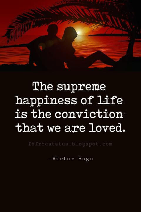 Valentines Day Quotes, The supreme happiness of life is the conviction that we are loved. - Victor Hugo