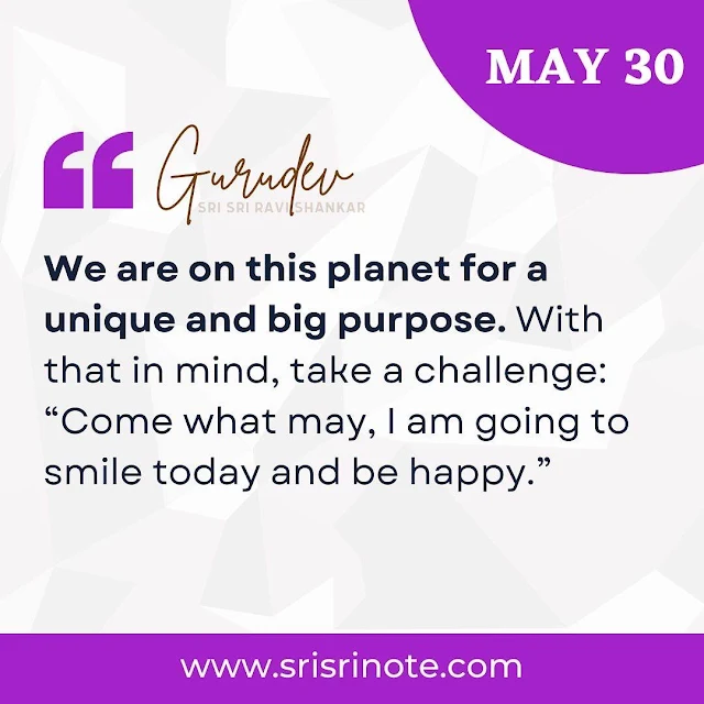 We are on this planet for a unique and big purpose.With that in mind , take challenge ...Gurudev Sri Sri Ravi Shankarji