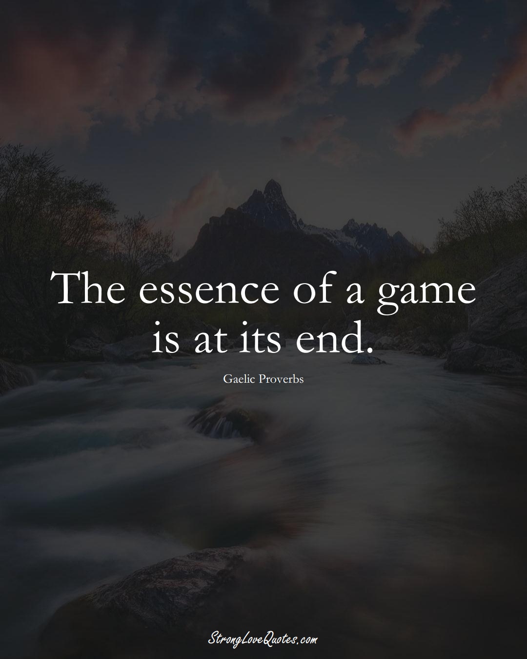 The essence of a game is at its end. (Gaelic Sayings);  #aVarietyofCulturesSayings