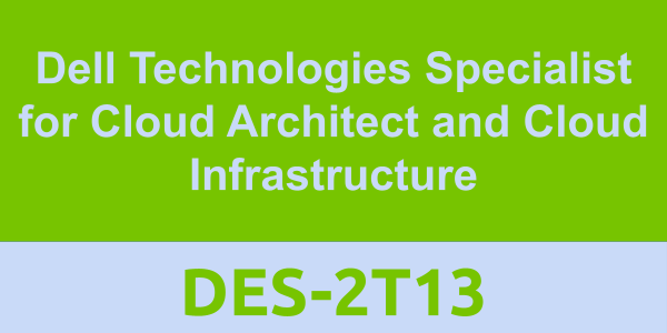 DES-2T13: Dell Technologies Specialist for Cloud Architect and Cloud Infrastructure