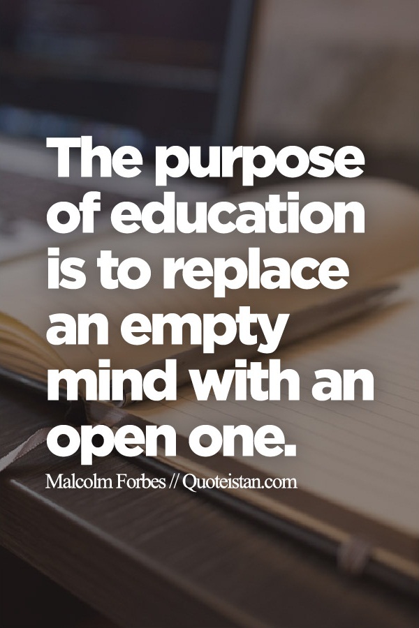 The Purpose Of Education Is To Replace An Empty Mind With An Open One