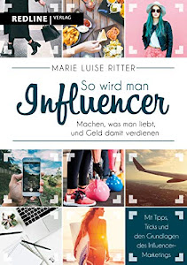 So wird man Influencer!: Machen, was man liebt, und Geld damit verdienen