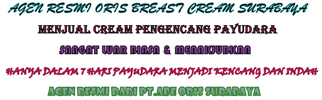 http://mbahobatpasutri.blogspot.com/Agen resmi ORIS Breast Cream telah hadir di Surabaya menjual cream pengencang payudara produksi PT.ABE yang sangat luar biasa & menakjubkan karena hanya dalam waktu 7 hari payudara akan menjadi kencang dan indah.