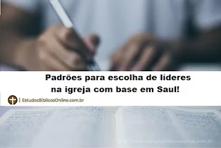 Padrões para escolha de líderes na igreja com base em Saul!