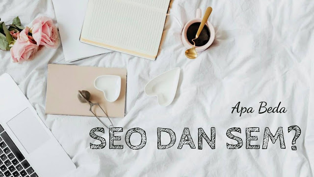 Search Engine Optimization (SEO) dan Search Engine Marketing (SEM): Apa Bedanya?