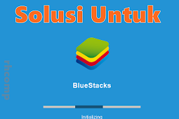 Solusi Untuk Bluestacks Yang Stuck Di Initializing