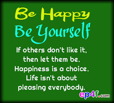 Happy quote : Be happy. Be yourself. If others don't like it, then let them be. Happiness is a choice. Life isn't about pleasing everybody.