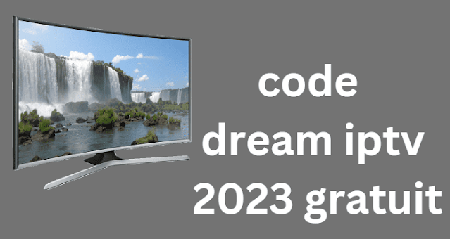 code dream iptv 2024 gratuit