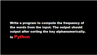 Write a program to compute the frequency of the words from the input. The output should output after sorting the key alphanumerically.