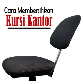 Cara Membersihkan Kursi  Kantor  Paling  Mudah Ketikanku