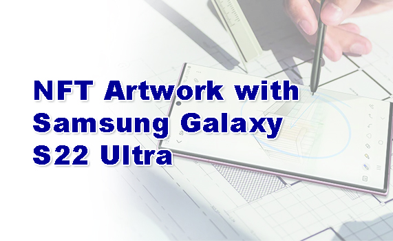 Creating Authentic NFT Artwork with the Samsung Galaxy S22 Ultra