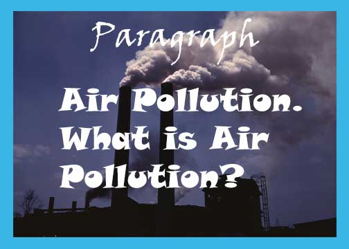 Air Pollution Paragraph. Causes, Effects and Solutions of Air Pollution.