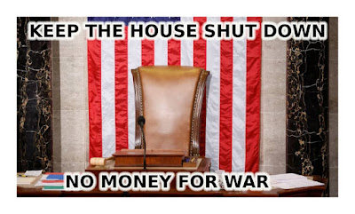 No Money for War. Let's Keep the US House SHUT DOWN for 25 More Days! BIDEN Cannot Spend a Penny for War With Congress SHUT DA F*CK DOWN!