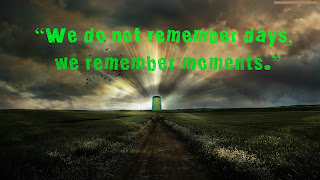 “We do not remember days, we remember moments.”