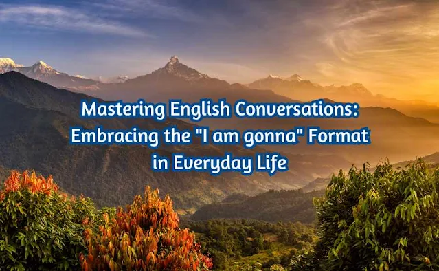 Mastering English Conversations: Embracing the "I am gonna" Format in Everyday Life