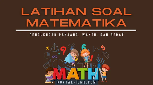 Soal Matematika SD Kelas 3: Materi Pengukuran Panjang, Waktu, dan Berat