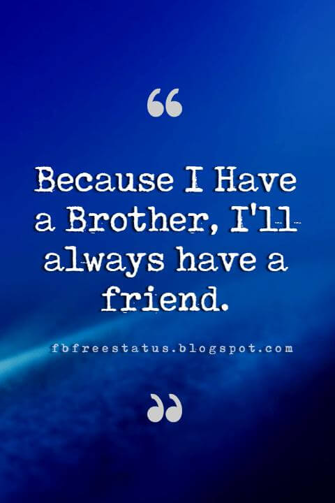 younger brother quotes, Because I Have a Brother, I'll alwaysa have a friend.