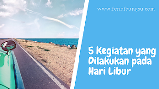 apa saja Kegiatan yang Dilakukan Hari Libur, sebutkan Kegiatan yang Dilakukan Hari Libur, jelaskan Kegiatan yang Dilakukan Hari Libur, pertanyaan Kegiatan yang Dilakukan Hari Libur, mengapa ada Kegiatan yang Dilakukan Hari Libur, apakah perlu melakukan Kegiatan yang Dilakukan Hari Libur