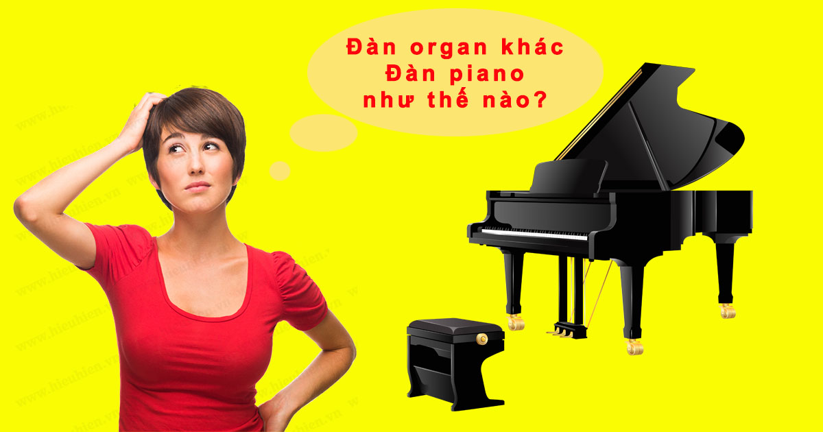 Tìm hiểu Đàn organ khác đàn piano như thế nào