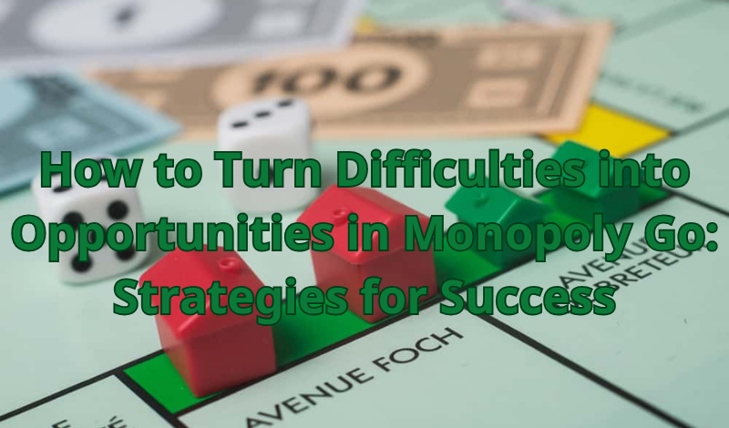 How to Turn Difficulties into Opportunities in Monopoly Go