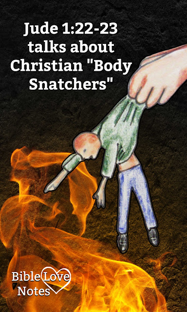 Do you know that Scripture commands us to be "Body Snatchers" - well, actually "Souls Snatchers." This 1-minute devotion shares the Bible passage.