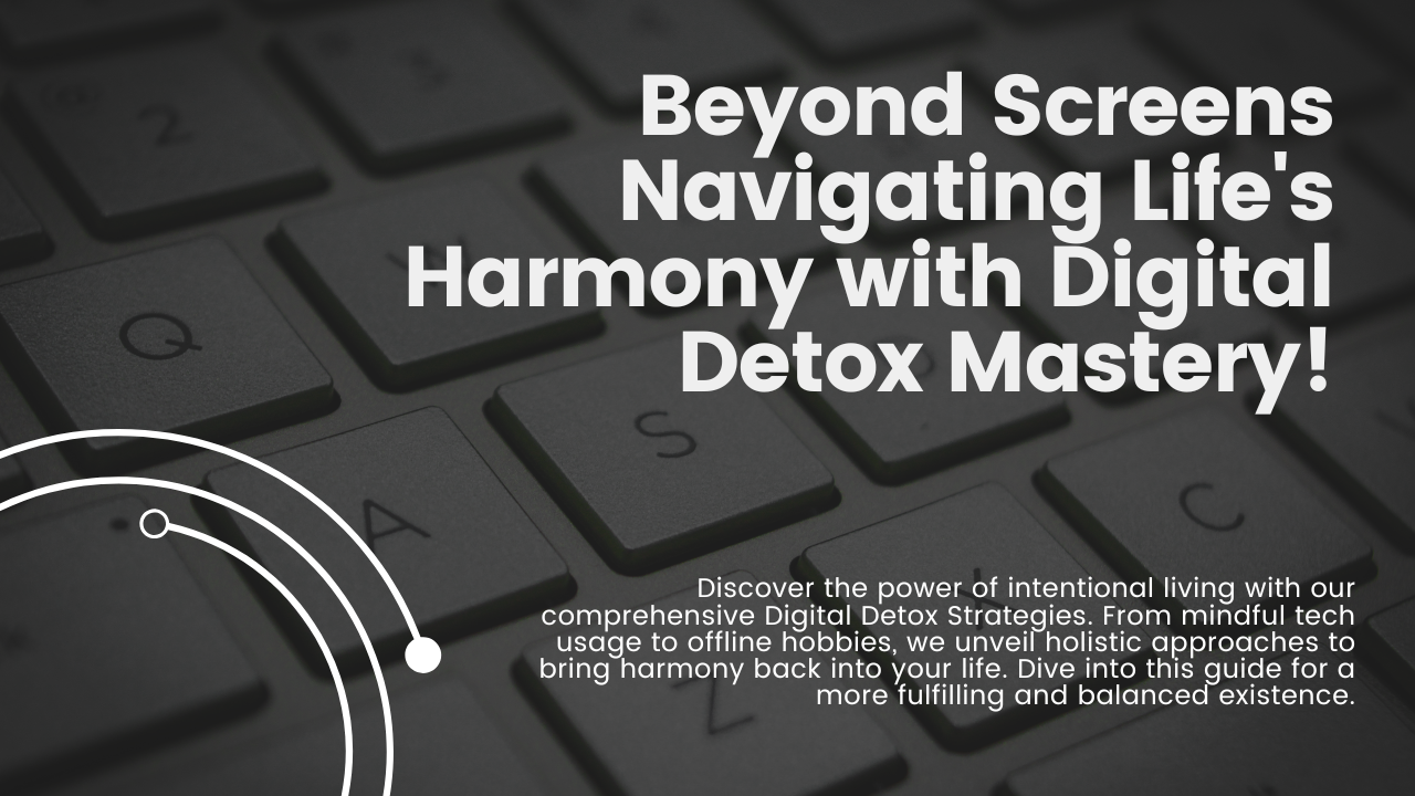 "Beyond Screens: Navigating Life's Harmony with Digital Detox Mastery!"