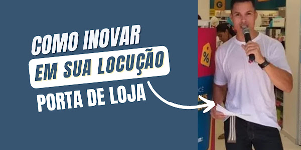 Como inovar em sua Locução Porta de Loja todos os dias?