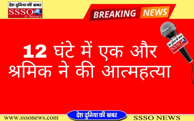 12 घंटे मे एक और श्रमिक ने की आत्महत्या