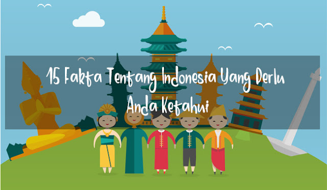 15 Fakta Wacana Indonesia Yang Perlu Anda Ketahui